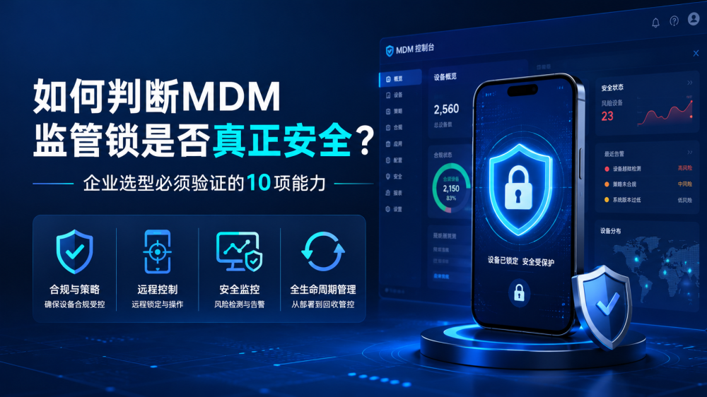 如何判断MDM监管锁是否真正安全？企业选型必须验证的10项能力